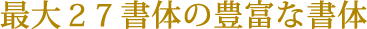 最大２７書体の豊富な書体
